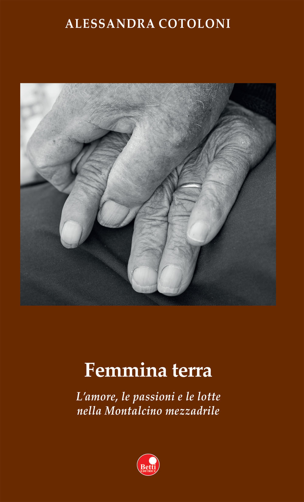 Femmina terra. L’amore, le passioni e le lotte nella Montalcino mezzadrile