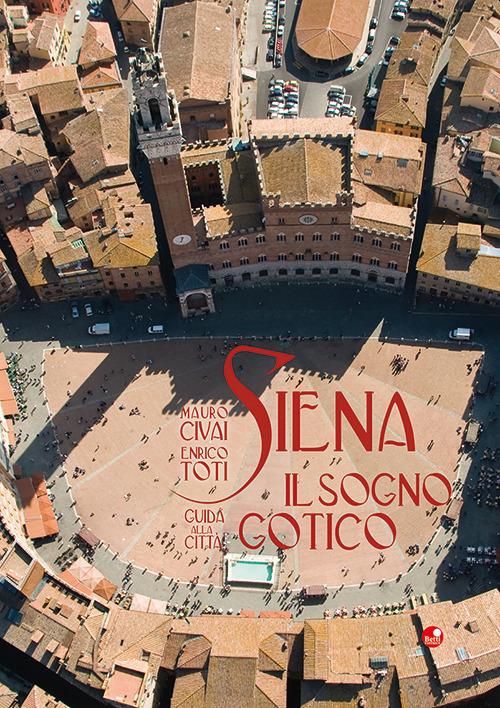 Siena. Il sogno gotico. Guida alla città