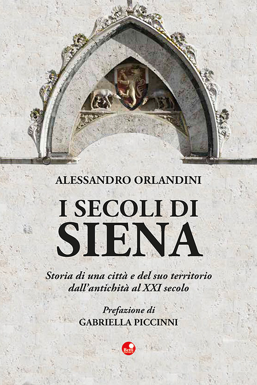 I secoli di Siena. Storia di una città e del suo territorio dall'antichità al XXI secolo