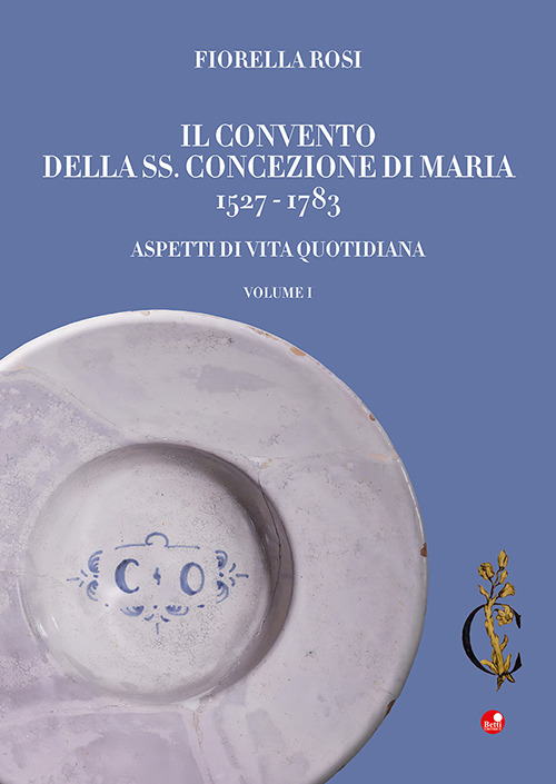 Il Convento della SS. Concezione di Maria 1527-1783. Aspetti di vita quotidiana