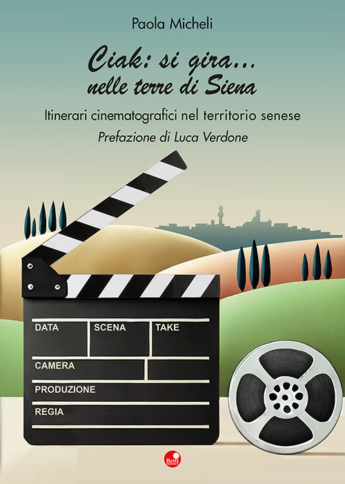 Ciak:si gira... nelle terre di Siena. Itinerari cinematografici nel territorio senese
