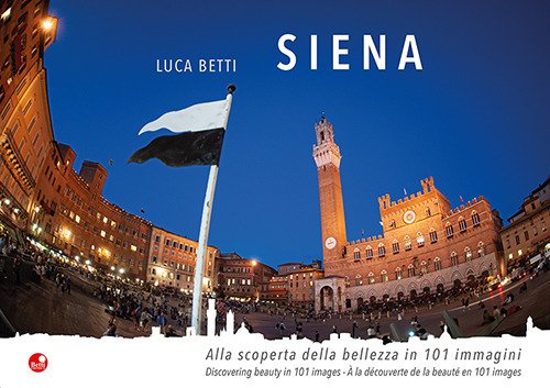 Siena. Alla scoperta della bellezza in 101 immagini. Ediz. italiana, inglese e francese