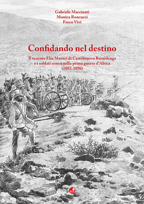 Confidando nel destino. Il tenente Elia Mazzei di Castelnuovo Berardenga e i soldati senesi nella prima guerra d’Africa (1887-1896)