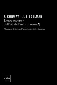L'eroe oscuro dell'età dell'informazione. Alla ricerca di Norbert Wiener, il padre della cibernetica