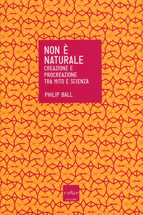 Non è naturale. Creazione e procreazione tra mito e scienza
