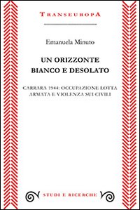 Un orizzonte bianco e desolato. Carrara 1944. Occupazione lotta armata e violenza sui civili