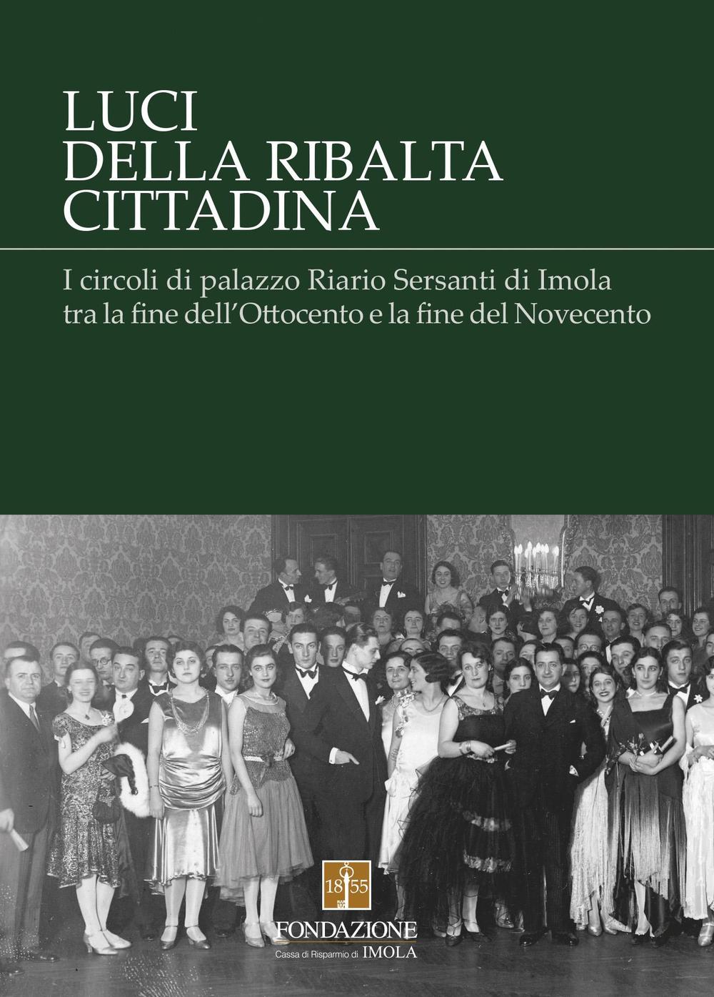 Luci della ribalta cittadina. I circoli di palazzo Riario Sersanti di Imola tra la fine dell'Ottocento e la fine del Novecento
