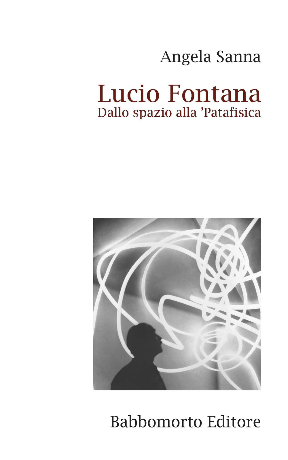Lucio Fontana. Dallo spazio alla ’Patafisica