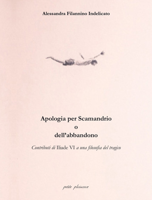 Apologia per Scamandrio o dell’abbandono. Contributi di Iliade VI a una filosofia del tragico