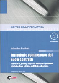 Formulario commentato dei nuovi contratti. Informatica, privacy, proprietà industriale, proprietà intellettuale ed artistica, pubblicità e telefonia