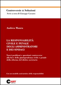 La responsabilità civile e penale degli amministratori e dei sindaci. Nuovi problemi e questioni controverse alla luce della giurisprudenza civile e penale...