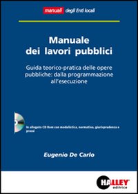 Manuale dei lavori pubblici. Guida teorico-pratica delle opere pubbliche: dalla programmazione all'esecuzione