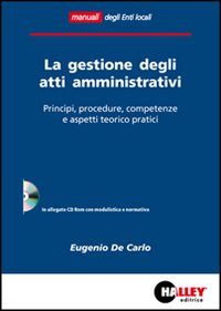La gestione degli atti amministrativi. Principi, procedure, competenze e aspetti teorico pratici