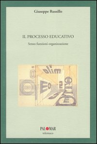 Il processo educativo. Senso funzioni organizzazione