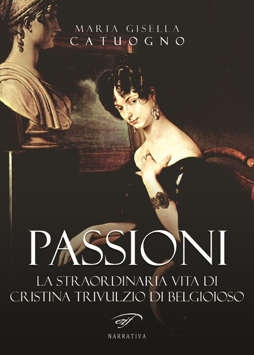 Passioni. La straordinaria vita di Cristina Trivulzio di Belgioioso