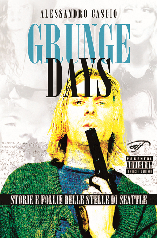 Grunge days. Storie e follie delle stelle di Seattle
