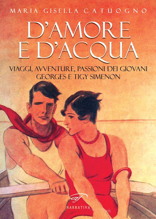 D’amore e d’acqua. Viaggi, avventure, passioni dei giovani Georges e Tigy Simenon