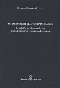 Sui fondamenti dell'amministrazione. Prassi riformatrice napoletana tra Code Napoléon e istanze costituzionali