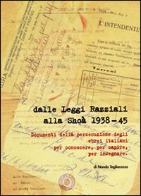 Dalle leggi razziali alla Shoà 1938-45. Documenti della persecuzione degli ebrei per conoscere, per capire, per insegnare
