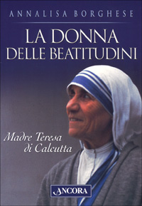 La donna delle beatitudini. Madre Teresa di Calcutta