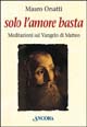 Solo l'amore basta. Meditazioni sul Vangelo di Matteo