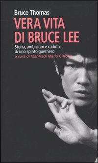 Vera vita di Bruce Lee. Storia, ambizioni e caduta di uno spirito guerriero