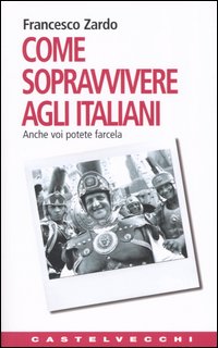 Come sopravvivere agli italiani. Anche voi potete farcela