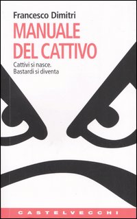 Manuale del cattivo. Cattivi si nasce. Bastardi si diventa