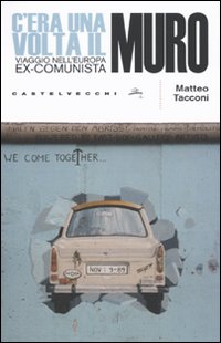 C'era una volta il muro. Viaggio nell'europa ex-comunista