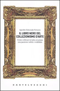 Il libro nero del collezionismo d'arte