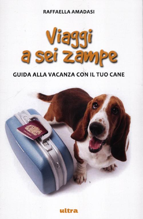Viaggi a sei zampe. Guida alla vacanza con il tuo cane