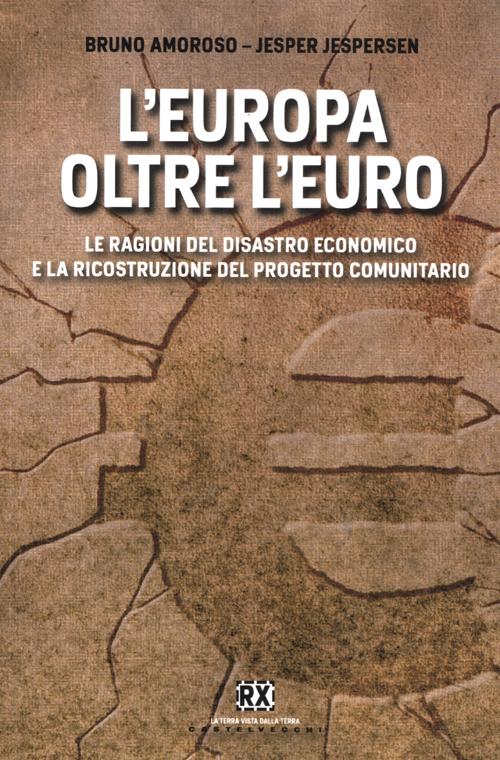 L'Europa oltre l'euro. Le ragioni del disastro economico e la ricostruzione del progetto comunitario