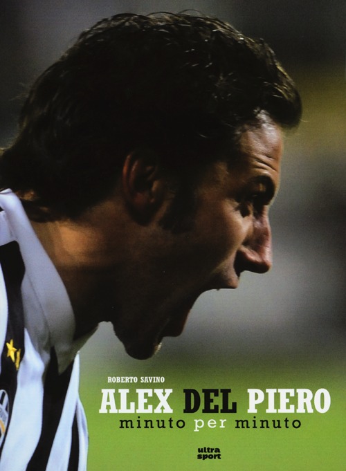 Alex Del Piero. Minuto per minuto