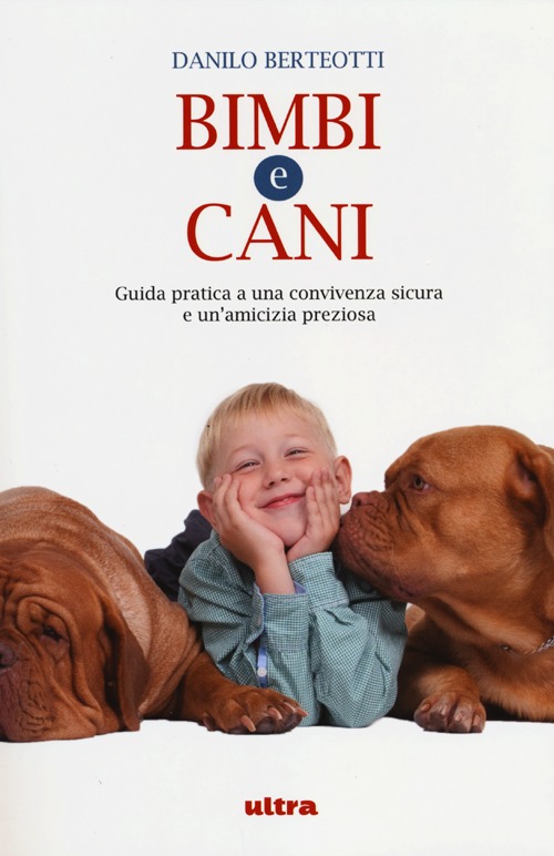 Bimbi e cani. Guida pratica a una convivenza sicura e un'amicizia preziosa