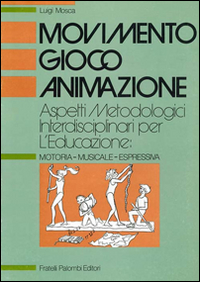 Movimento, gioco, animazione. Aspetti metodologici interdisciplinari per l'educazione: motoria-musicale-espressiva