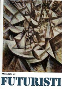 Omaggio ai futuristi, Boccioni, Balla, Carrà, Russolo, Severini, Soffici, Sironi, Rosai, Balsessari, Prampolini, Depero, Magnelli