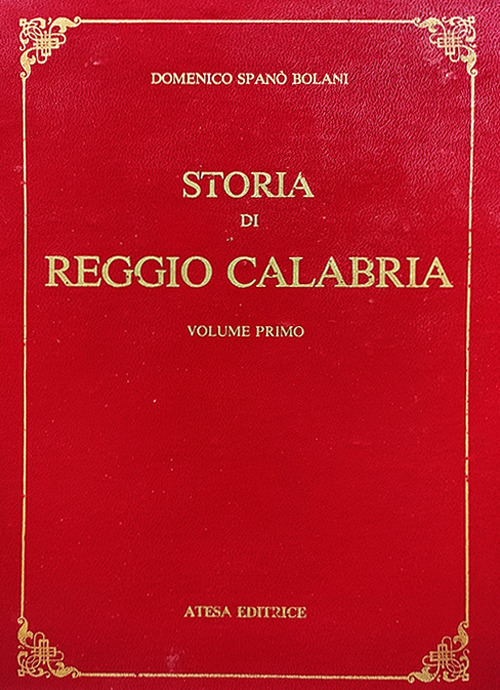 Storia di Reggio Calabria da' tempi primitivi sino all'anno di Cristo 1797 (rist. anast. Napoli, 1857). Vol. 1-2: Da' tempi primitivi sino all'anno 1600-Dal 1600 sino al 1797