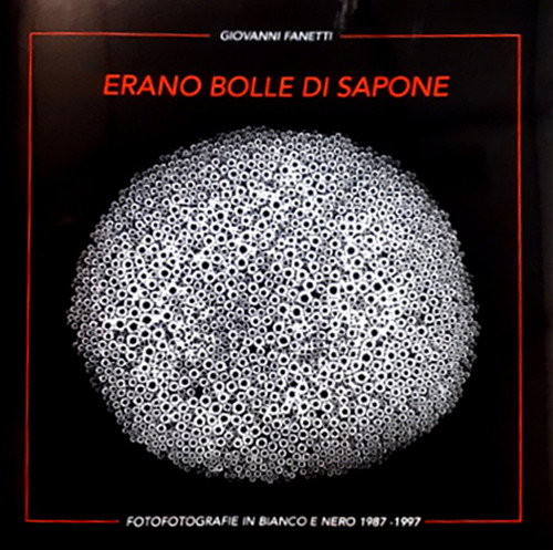 Erano bolle di sapone e forme di luce... Fotografie in bianco e nero 1987-1997 di Giovanni Fanetti