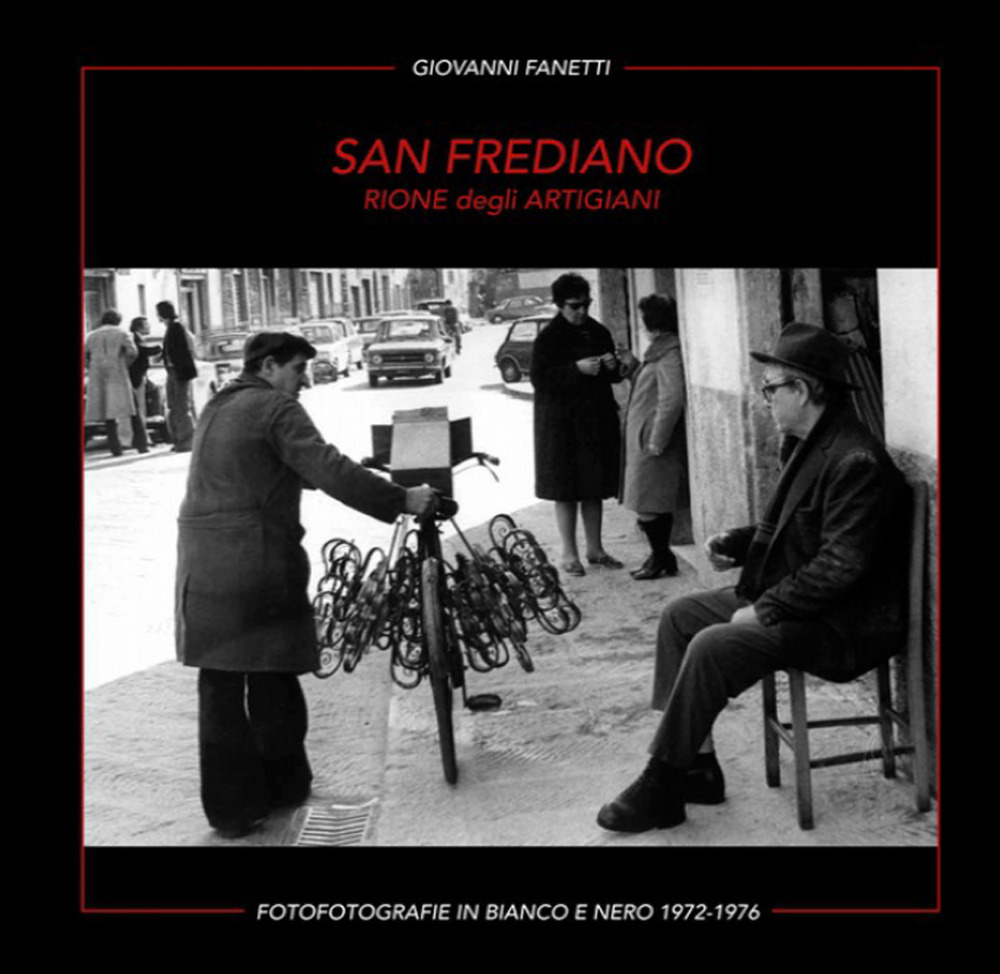 San Frediano. Rione degli artigiani. Fotografie in bianco e nero 1972-1976