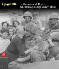 4 giugno 1944. La liberazione di Roma nelle immagini degli archivi alleati