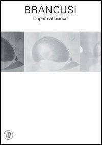 Brancusi. L'opera al bianco