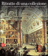 Ritratto di una collezione. Pannini e la galleria del Cardinale Silvio Valenti Gonzaga