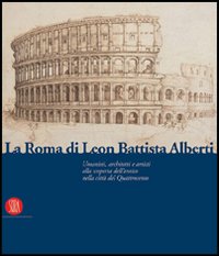 La Roma di Leon Battista Alberti. Architetti e umanisti alla scoperta dell'antico nella città del Quattrocento