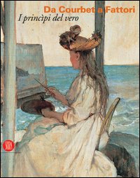 Da Courbet a Fattori. I principi del vero