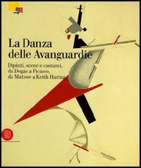 La danza delle Avanguardie. Catalogo della mostra (Rovereto, 17 dicembre 2005-7 maggio 2006)