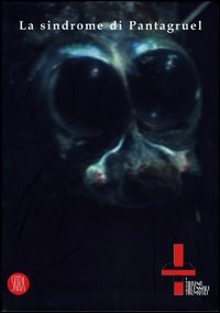 La sindrome di Pantagruel. T1 Torino Triennale Tremusei 2005. Catalogo della mostra (Rivoli-Torino, 9 novembre 2005-19 marzo 2006)