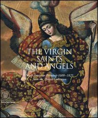 The Virgin, Saint and Angels. South American Paintings 1600-1825 from the Thoma Collection. Catalogo della mostra
