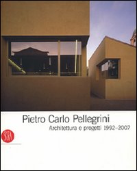 Pietro Carlo Pellegrini. Architettura e progetti 1992-2007