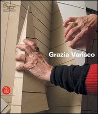 Grazia Varisco. Se guardo ascolto lo spazio. Catalogo della mostra (Milano, 7 febbraio-26 marzo 2006)