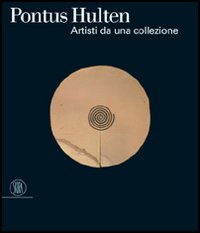 Pontus Hultén. Artisti da una collezione. Catalogo della mostra (Venezia, 5 marzo-9 luglio 2006)